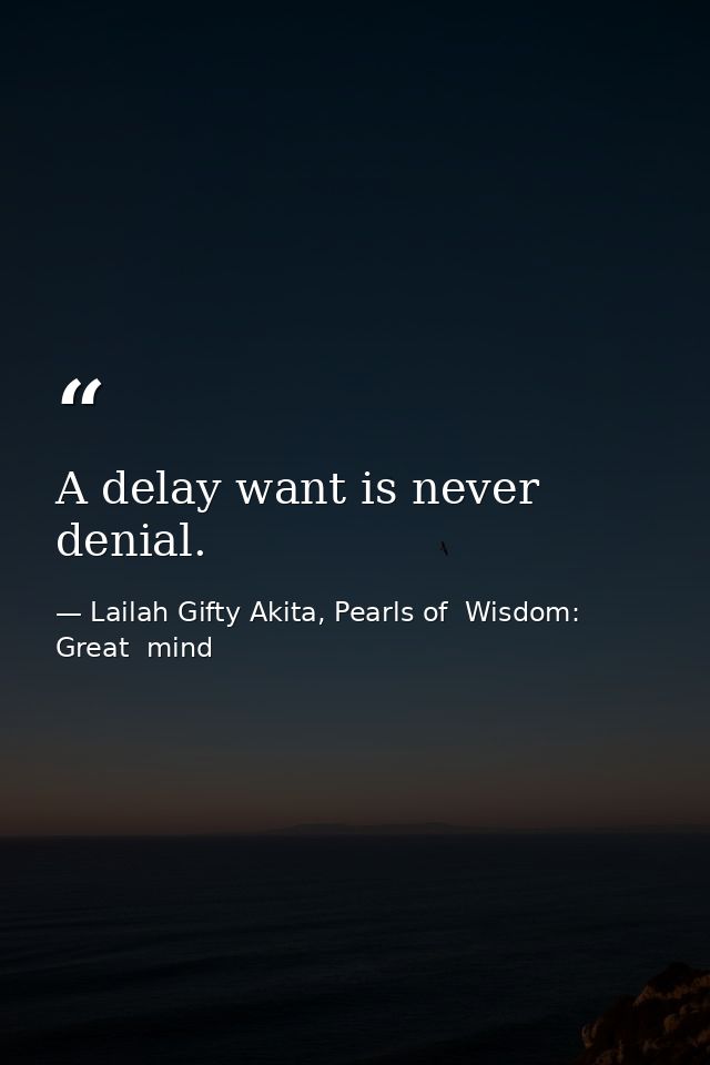 A delay want is never denial. — Lailah Gifty Akita, Pearls of  Wisdom: Great  mind