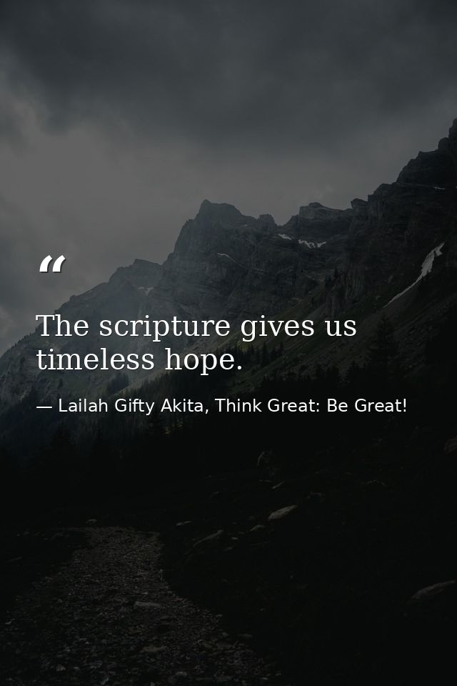 The scripture gives us timeless hope. — Lailah Gifty Akita, Think Great: Be Great!