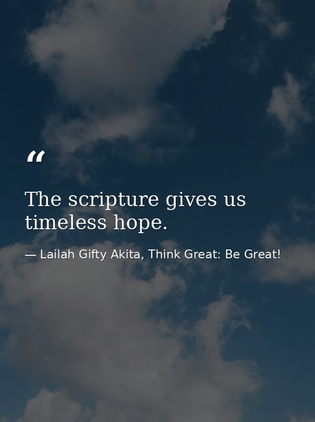 The scripture gives us timeless hope. — Lailah Gifty Akita, Think Great: Be Great!
