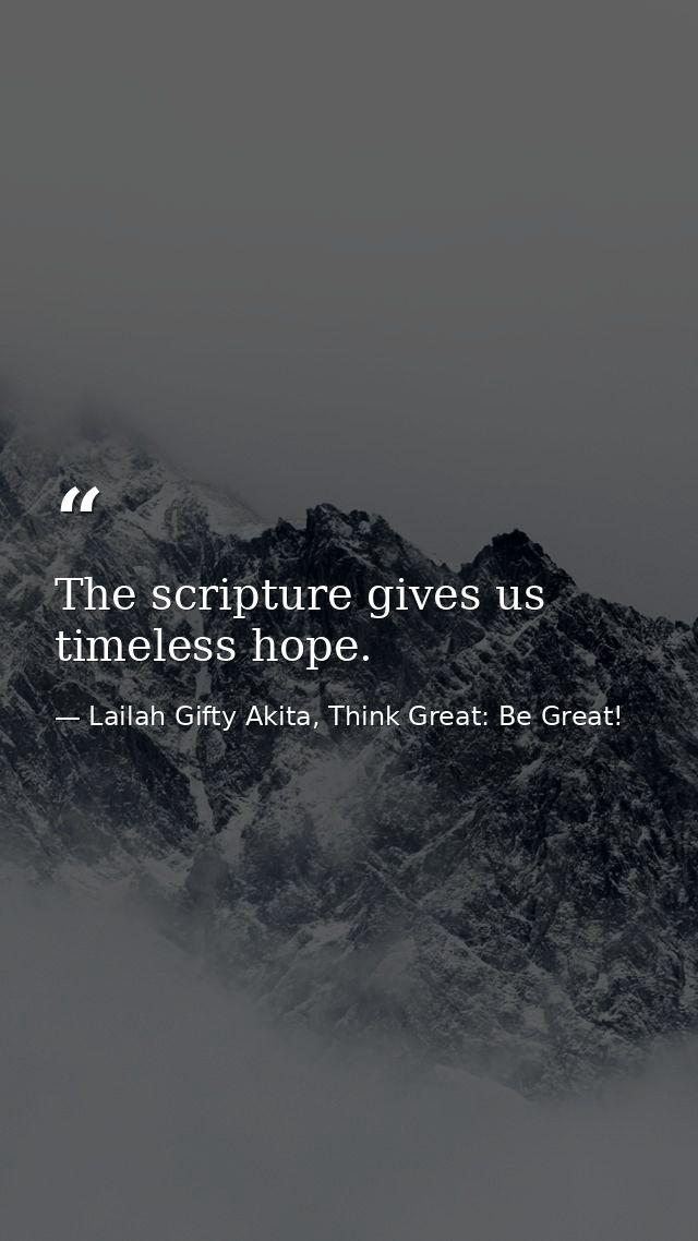 The scripture gives us timeless hope. — Lailah Gifty Akita, Think Great: Be Great!
