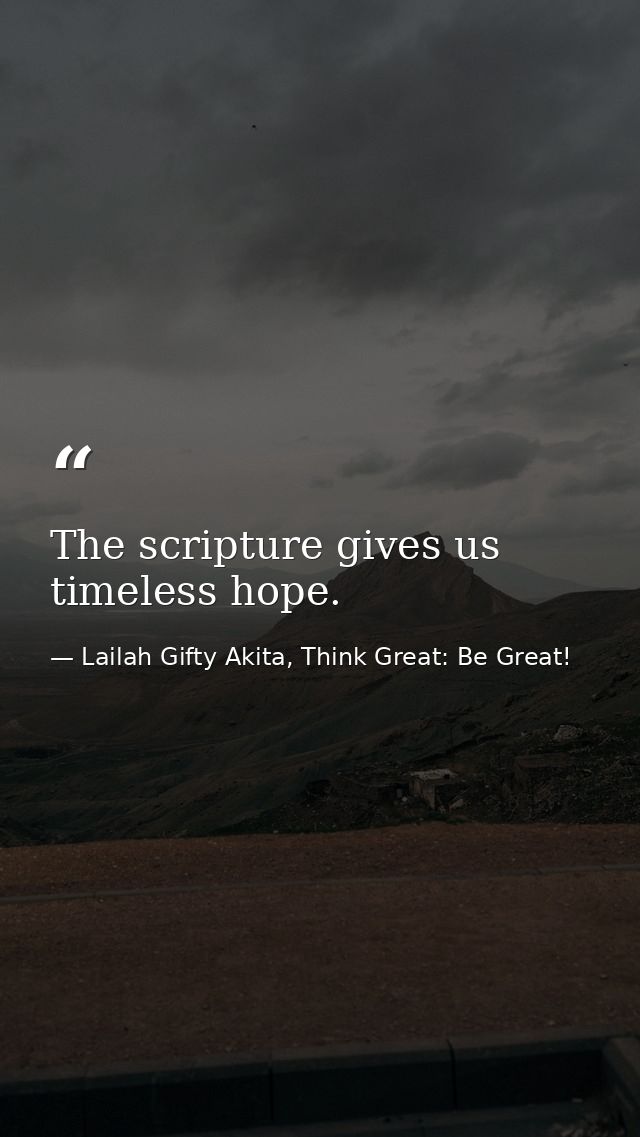 The scripture gives us timeless hope. — Lailah Gifty Akita, Think Great: Be Great!