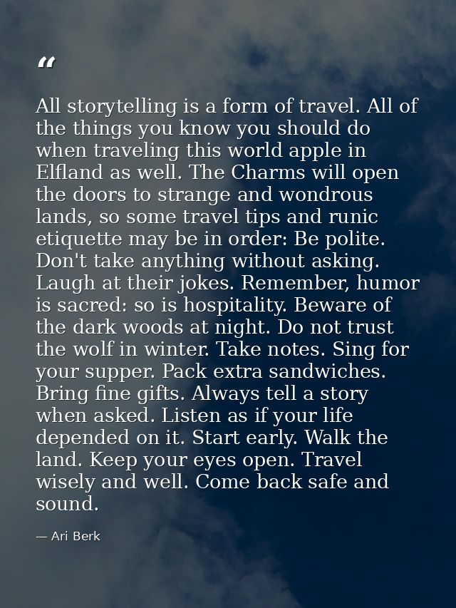 All storytelling is a form of travel. All of the things you know you should do when traveling this world apple in Elflan — Ari Berk