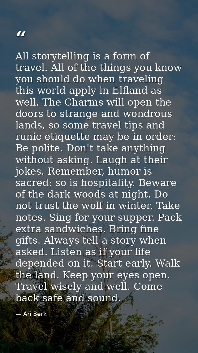 All storytelling is a form of travel. All of the things you know you should do when traveling this world apply in Elflan — Ari Berk