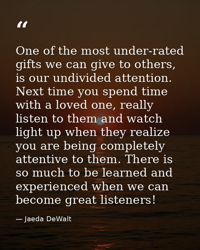 One of the most under-rated gifts we can give to others, is our undivided attention. Next time you spend time with a lov — Jaeda DeWalt