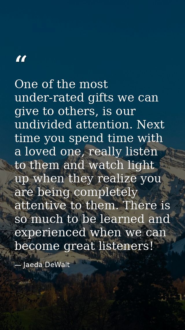 One of the most under-rated gifts we can give to others, is our undivided attention. Next time you spend time with a lov — Jaeda DeWalt