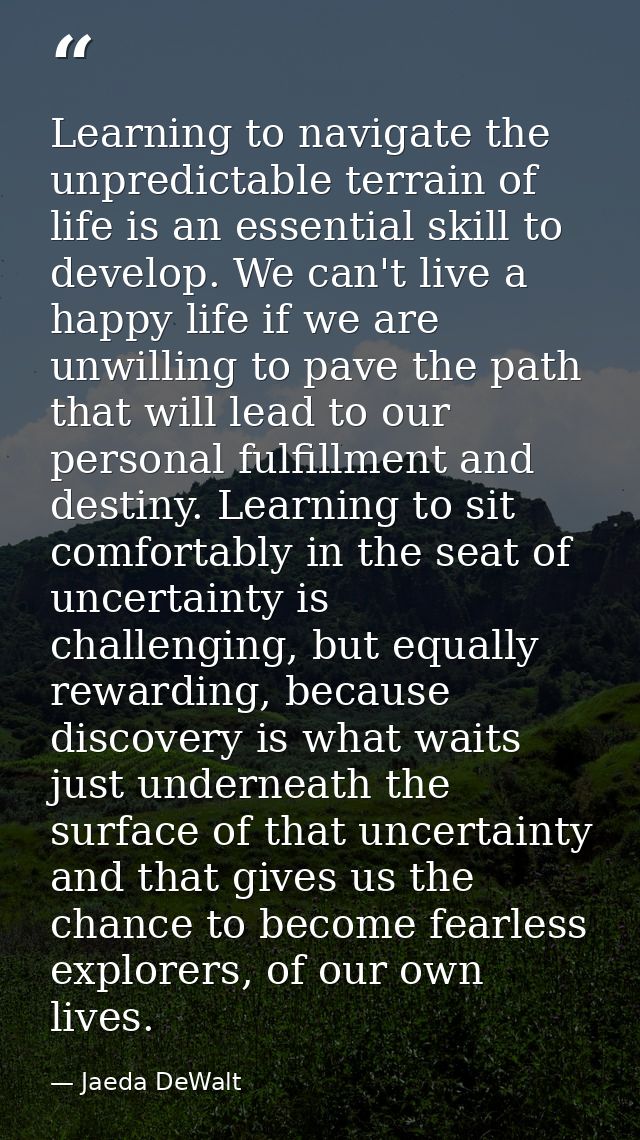 Learning to navigate the unpredictable terrain of life is an essential skill to develop. We can't live a happy life if w — Jaeda DeWalt