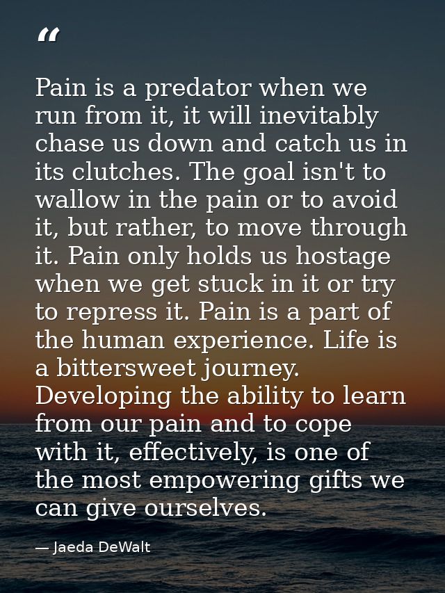 Pain is a predator when we run from it, it will inevitably chase us down and catch us in its clutches. The goal isn't to — Jaeda DeWalt