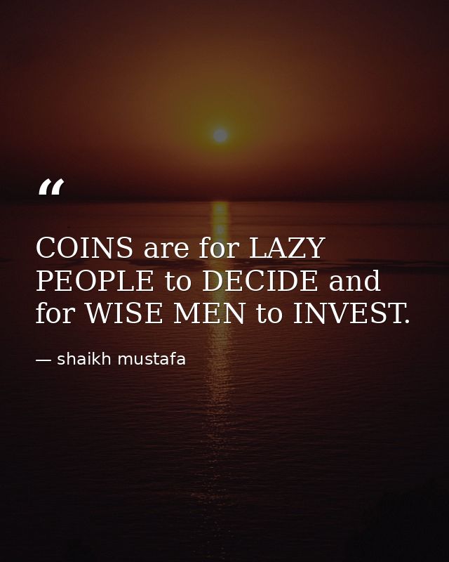 COINS are for LAZY PEOPLE to DECIDE and for WISE MEN to INVEST. — shaikh mustafa