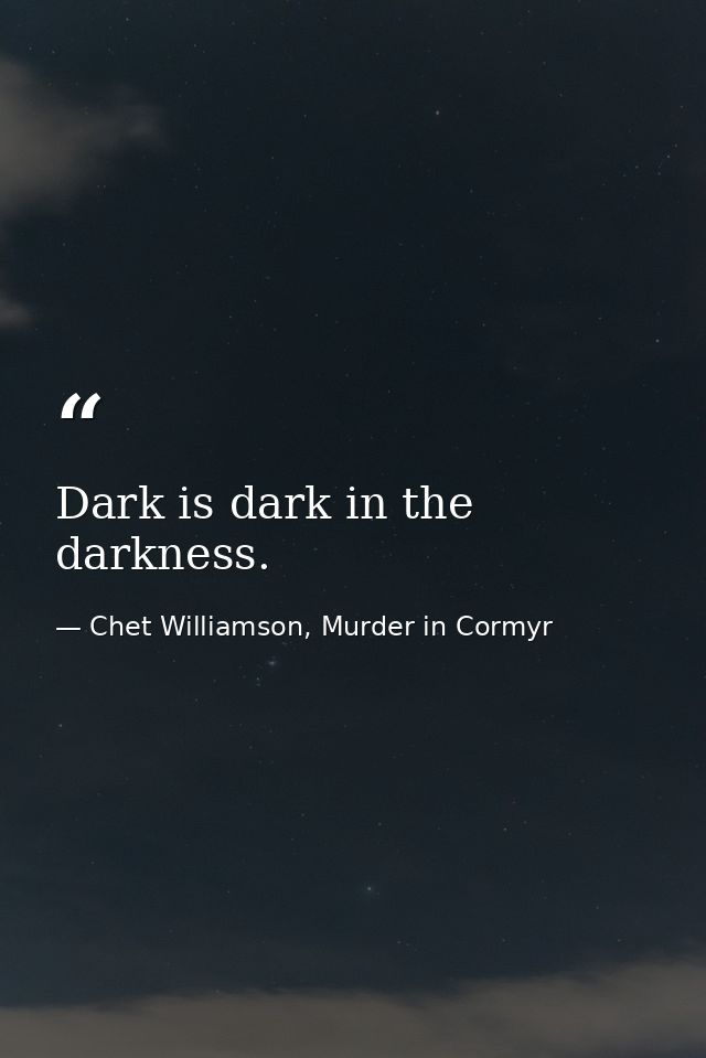 Dark is dark in the darkness. — Chet Williamson, Murder in Cormyr