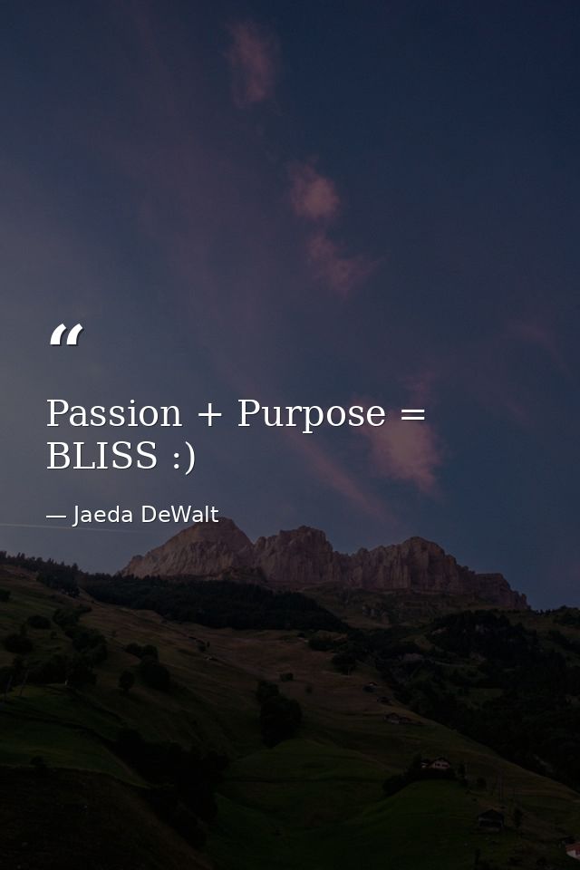 Passion + Purpose = BLISS :) — Jaeda DeWalt