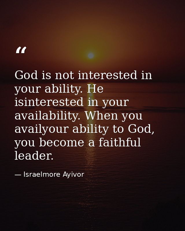 God is not interested in your ability. He isinterested in your availability. When you availyour ability to God, you beco — Israelmore Ayivor