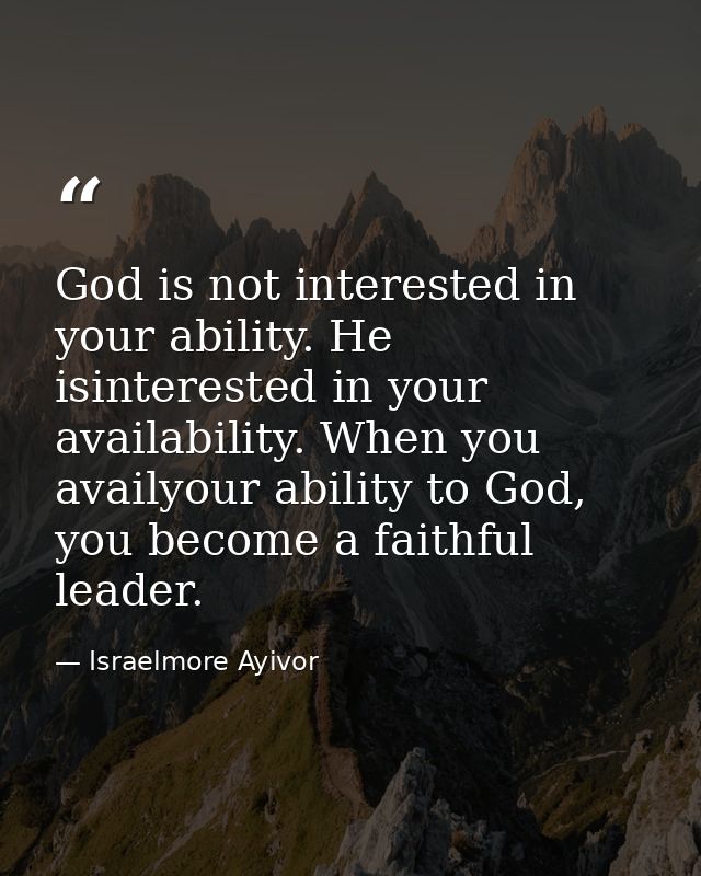 God is not interested in your ability. He isinterested in your availability. When you availyour ability to God, you beco — Israelmore Ayivor