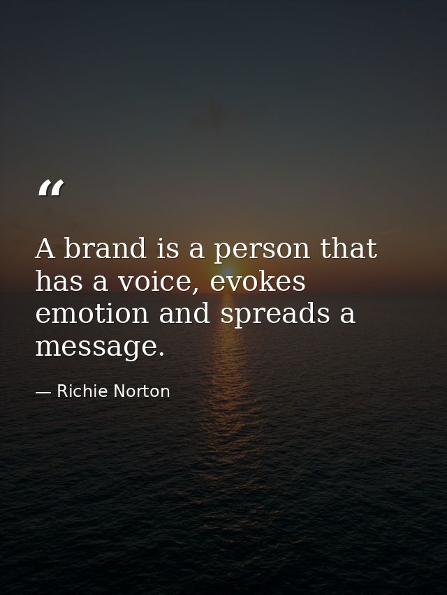 A brand is a person that has a voice, evokes emotion and spreads a message. — Richie Norton