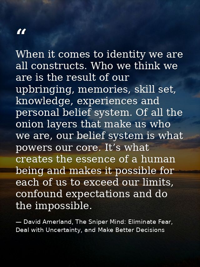 When it comes to identity we are all constructs. Who we think we are is the result of our upbringing, memories, skill se — David Amerland, The Sniper Mind: Eliminate Fear, Deal with Uncertainty, and Make Better Decisions