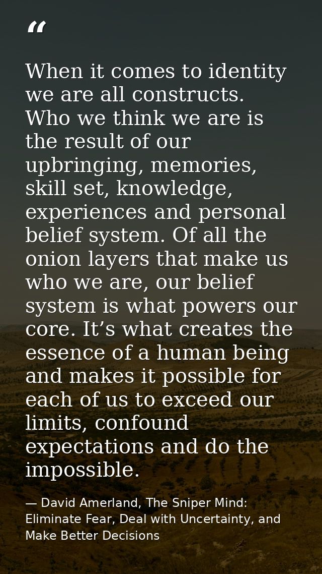 When it comes to identity we are all constructs. Who we think we are is the result of our upbringing, memories, skill se — David Amerland, The Sniper Mind: Eliminate Fear, Deal with Uncertainty, and Make Better Decisions