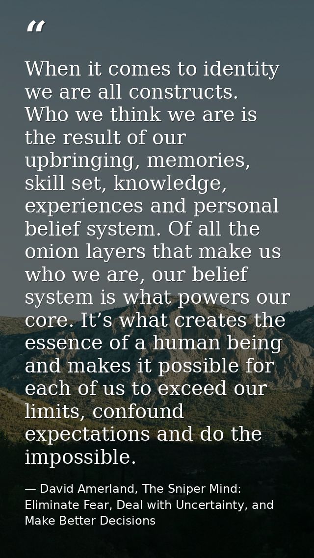 When it comes to identity we are all constructs. Who we think we are is the result of our upbringing, memories, skill se — David Amerland, The Sniper Mind: Eliminate Fear, Deal with Uncertainty, and Make Better Decisions