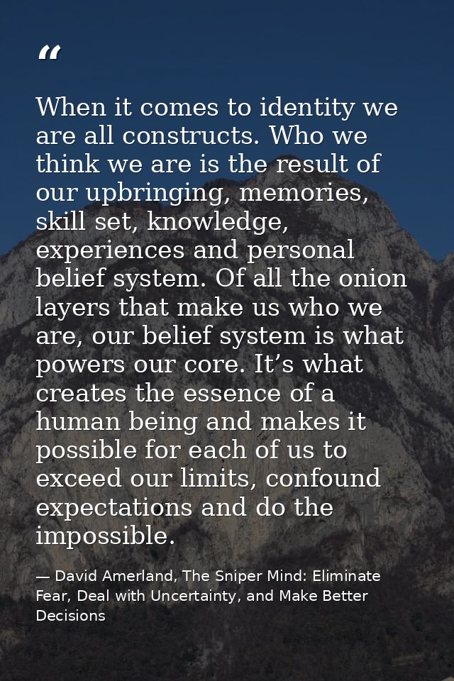 When it comes to identity we are all constructs. Who we think we are is the result of our upbringing, memories, skill se — David Amerland, The Sniper Mind: Eliminate Fear, Deal with Uncertainty, and Make Better Decisions