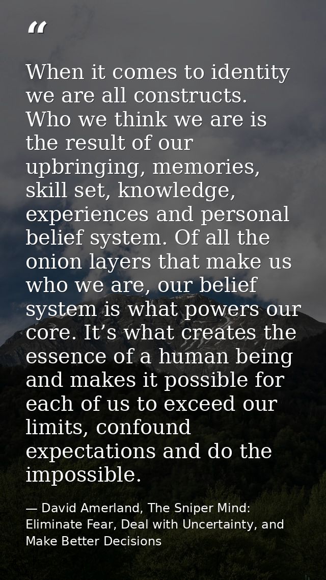 When it comes to identity we are all constructs. Who we think we are is the result of our upbringing, memories, skill se — David Amerland, The Sniper Mind: Eliminate Fear, Deal with Uncertainty, and Make Better Decisions