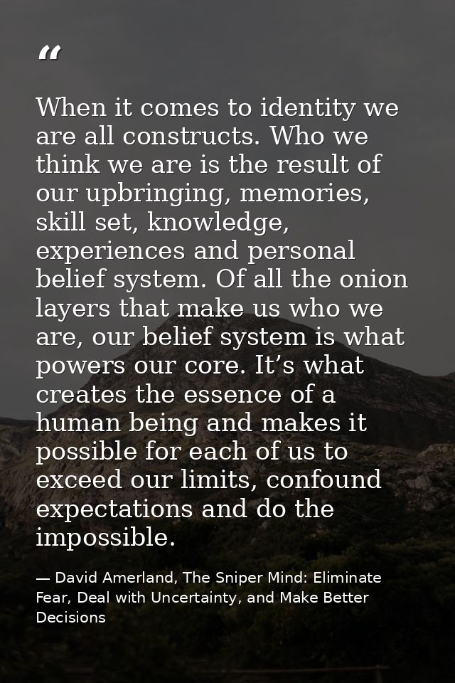 When it comes to identity we are all constructs. Who we think we are is the result of our upbringing, memories, skill se — David Amerland, The Sniper Mind: Eliminate Fear, Deal with Uncertainty, and Make Better Decisions