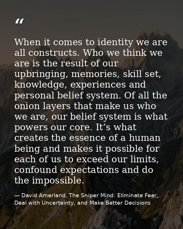 When it comes to identity we are all constructs. Who we think we are is the result of our upbringing, memories, skill se — David Amerland, The Sniper Mind: Eliminate Fear, Deal with Uncertainty, and Make Better Decisions