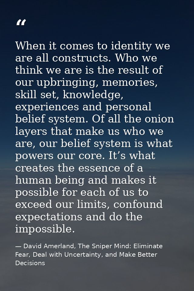 When it comes to identity we are all constructs. Who we think we are is the result of our upbringing, memories, skill se — David Amerland, The Sniper Mind: Eliminate Fear, Deal with Uncertainty, and Make Better Decisions