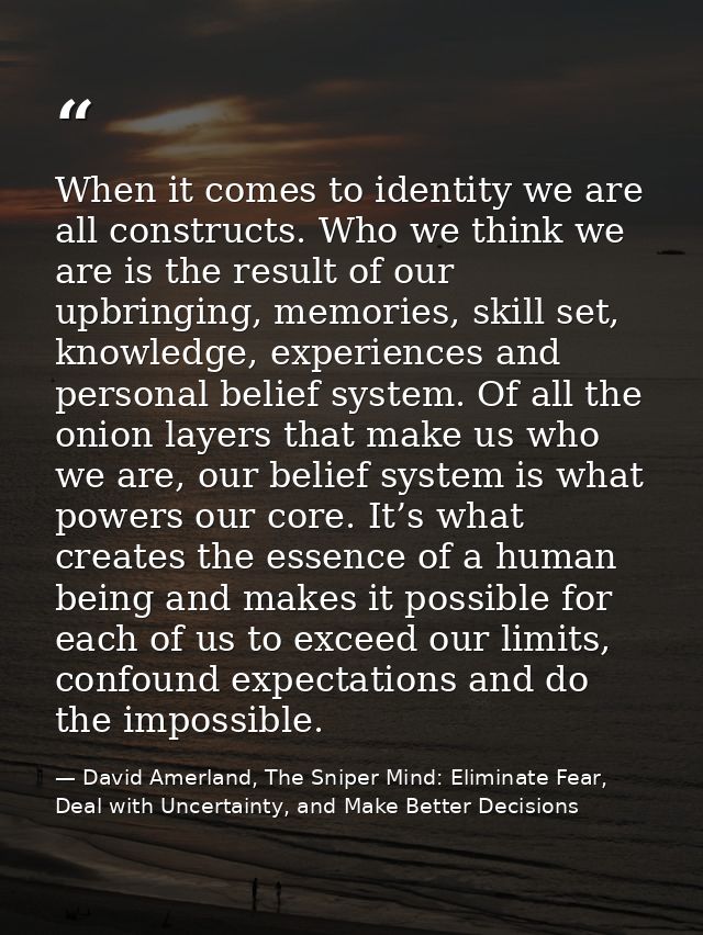 When it comes to identity we are all constructs. Who we think we are is the result of our upbringing, memories, skill se — David Amerland, The Sniper Mind: Eliminate Fear, Deal with Uncertainty, and Make Better Decisions