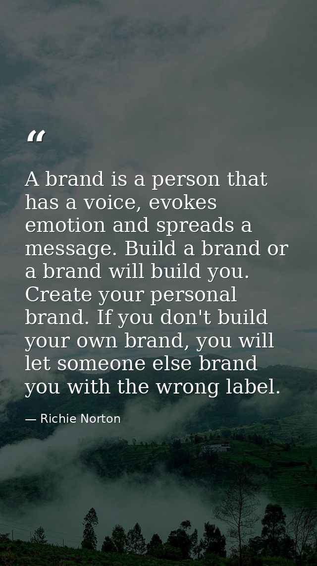 A brand is a person that has a voice, evokes emotion and spreads a message. Build a brand or a brand will build you. Cre — Richie Norton