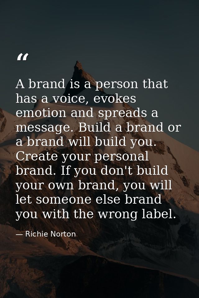 A brand is a person that has a voice, evokes emotion and spreads a message. Build a brand or a brand will build you. Cre — Richie Norton