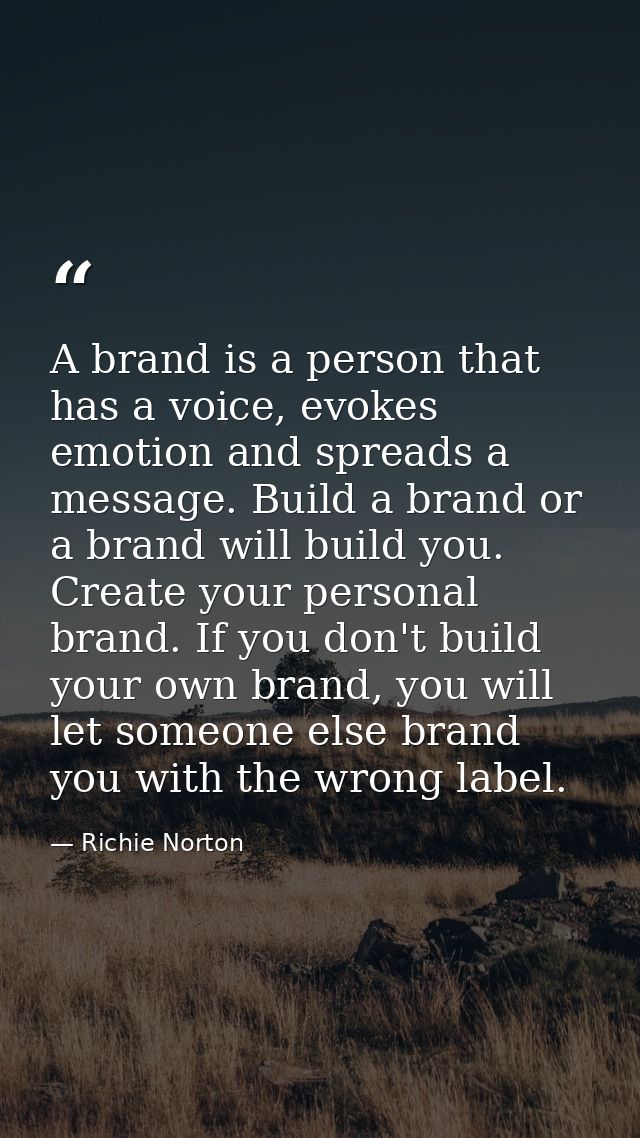 A brand is a person that has a voice, evokes emotion and spreads a message. Build a brand or a brand will build you. Cre — Richie Norton