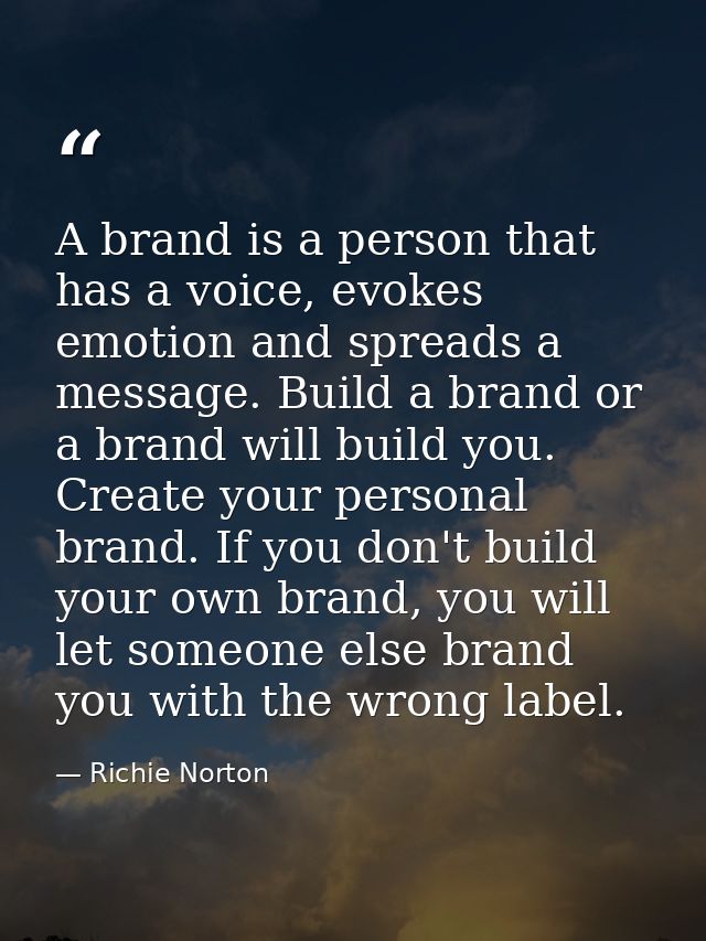 A brand is a person that has a voice, evokes emotion and spreads a message. Build a brand or a brand will build you. Cre — Richie Norton