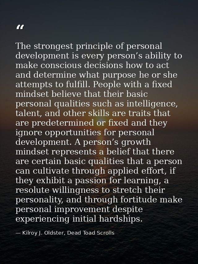 The strongest principle of personal development is every person’s ability to make conscious decisions how to act and det — Kilroy J. Oldster, Dead Toad Scrolls