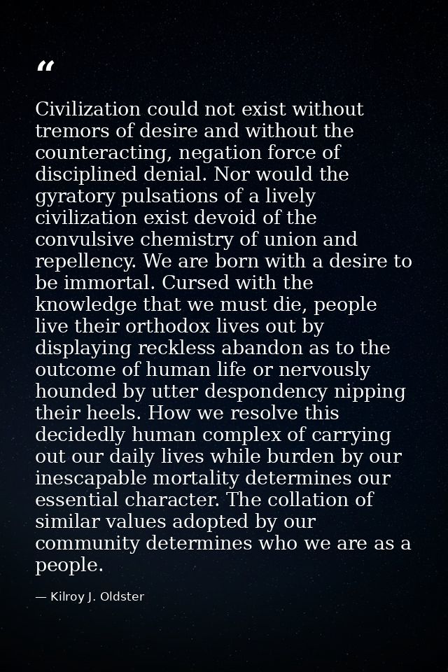 Civilization could not exist without tremors of desire and without the counteracting, negation force of disciplined deni — Kilroy J. Oldster