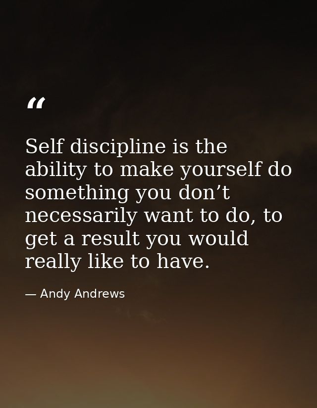 Self discipline is the ability to make yourself do something you don’t necessarily want to do, to get a result you would — Andy Andrews