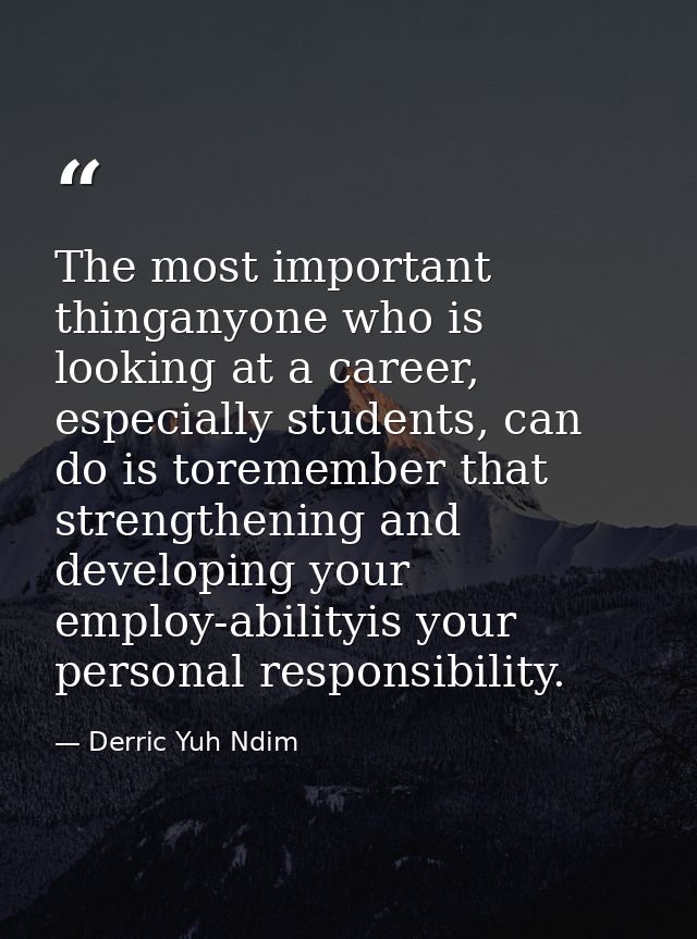 The most important thinganyone who is looking at a career, especially students, can do is toremember that strengthening  — Derric Yuh Ndim