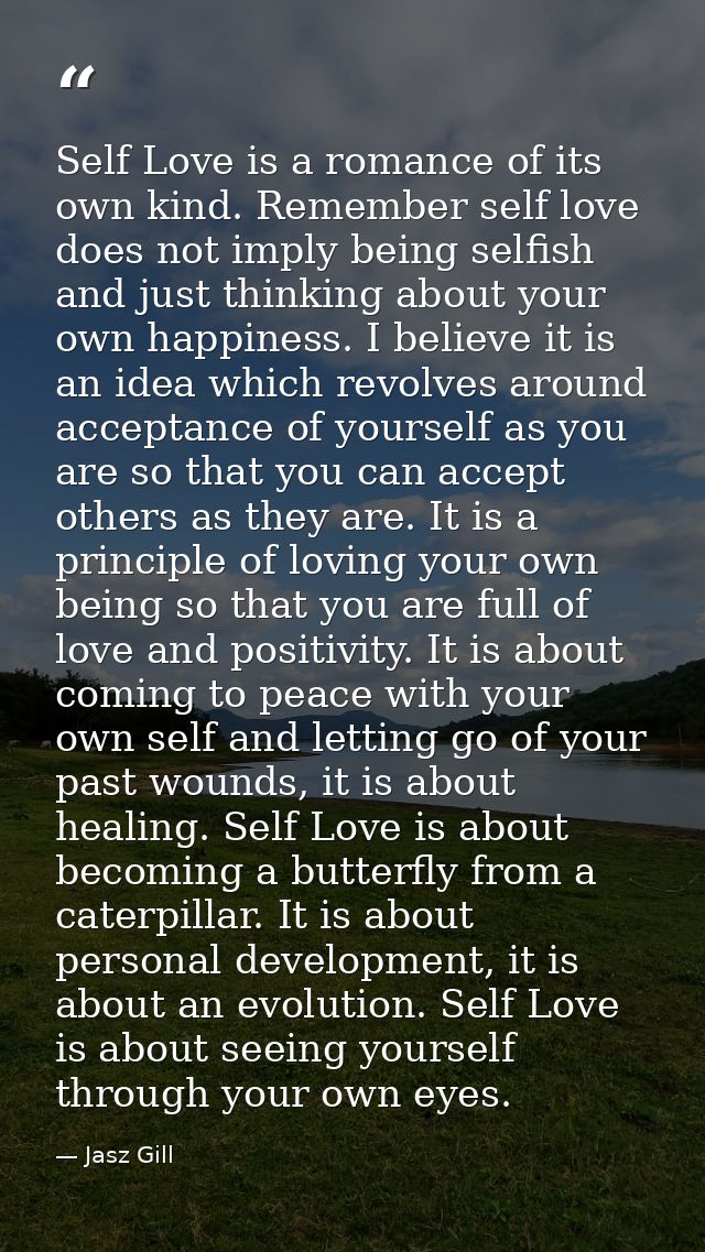 Self Love is a romance of its own kind. Remember self love does not imply being selfish and just thinking about your own — Jasz Gill