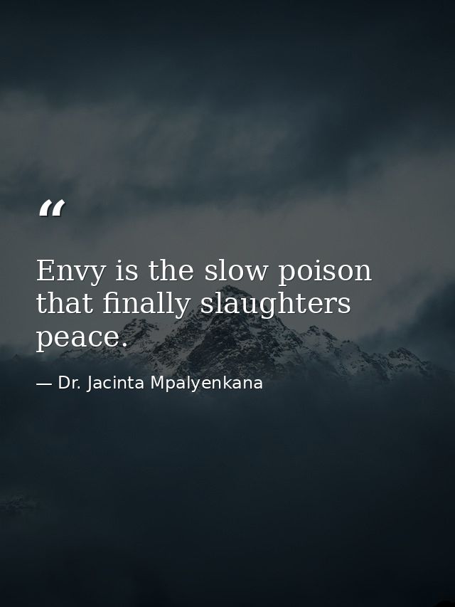 Envy is the slow poison that finally slaughters peace. — Dr. Jacinta Mpalyenkana