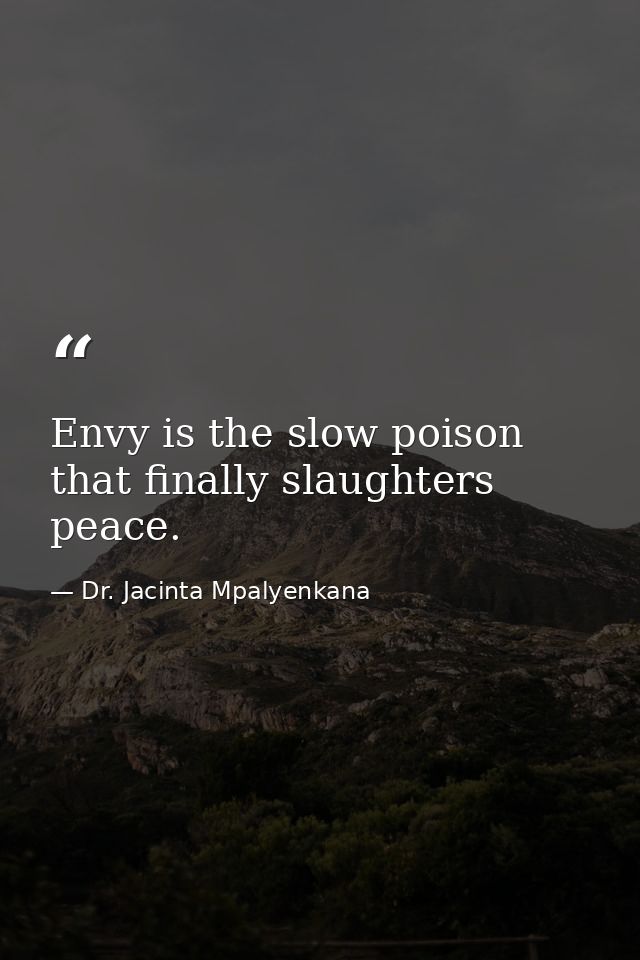Envy is the slow poison that finally slaughters peace. — Dr. Jacinta Mpalyenkana