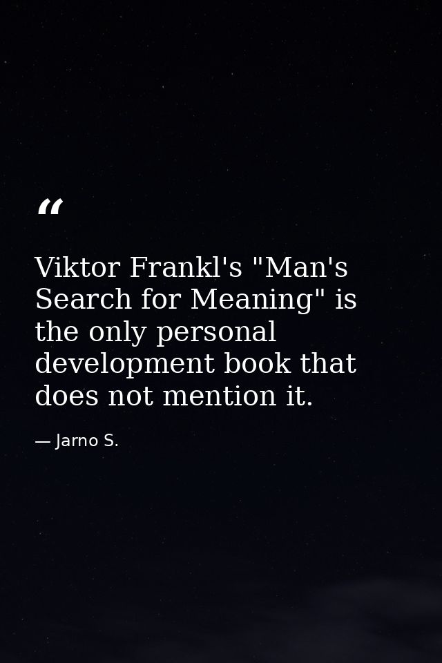 Viktor Frankl's "Man's Search for Meaning" is the only personal development book that does not mention it. — Jarno S.