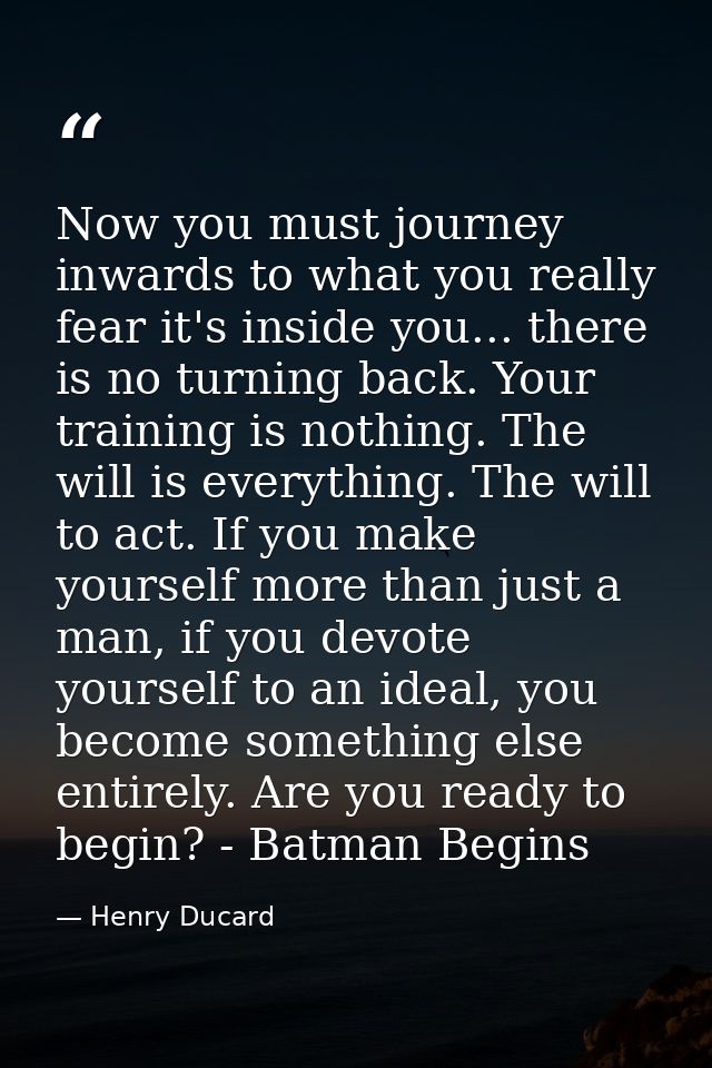 Now you must journey inwards to what you really fear it's inside you... there is no turning back. Your training is nothi — Henry Ducard