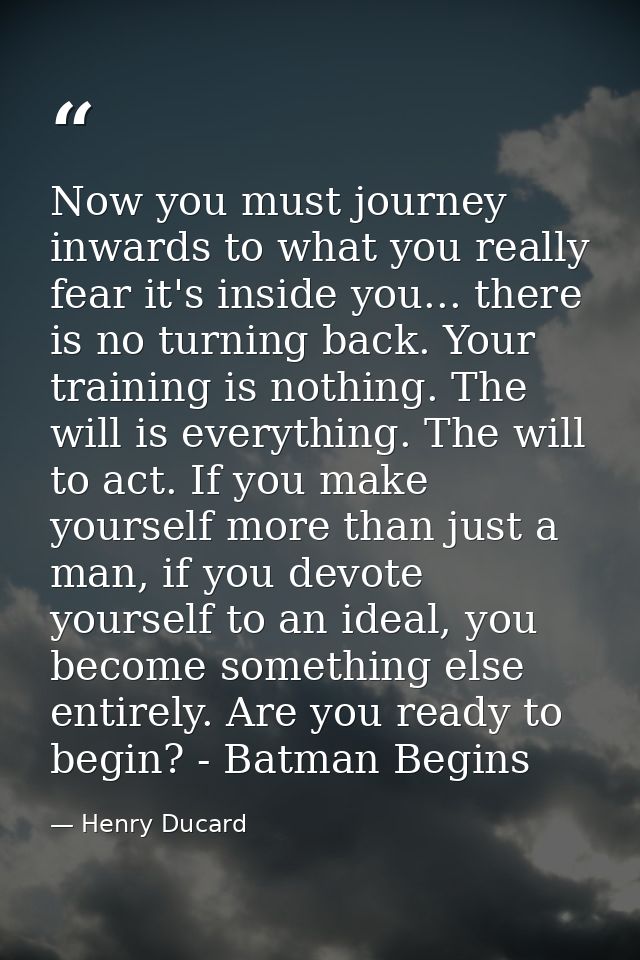 Now you must journey inwards to what you really fear it's inside you... there is no turning back. Your training is nothi — Henry Ducard