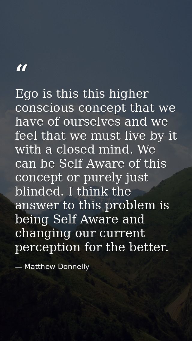 Ego is this this higher conscious concept that we have of ourselves and we feel that we must live by it with a closed mi — Matthew Donnelly