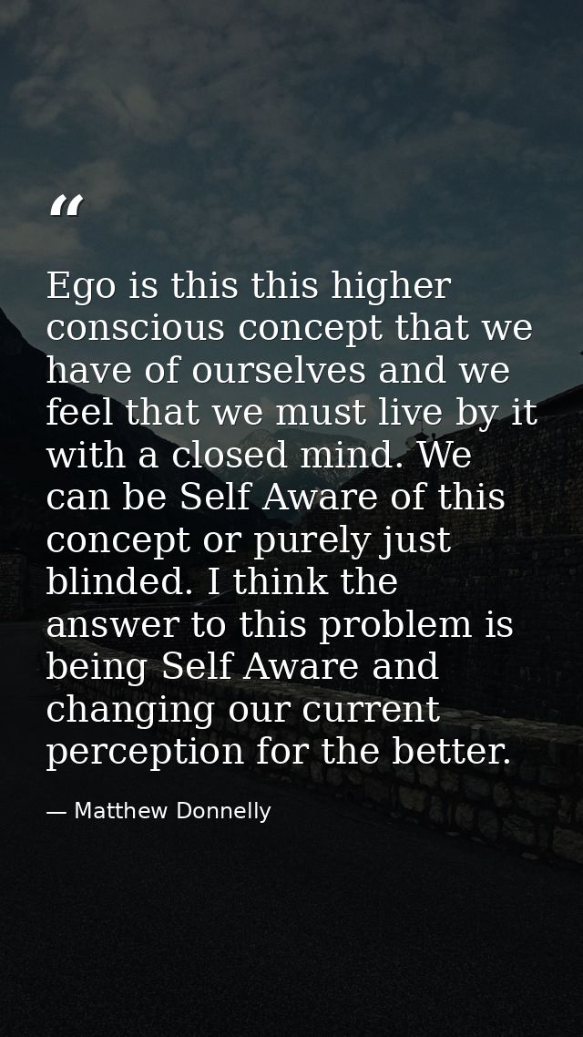 Ego is this this higher conscious concept that we have of ourselves and we feel that we must live by it with a closed mi — Matthew Donnelly