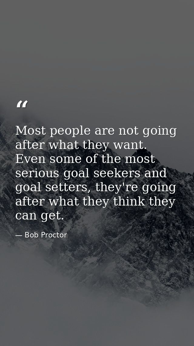 Most people are not going after what they want. Even some of the most serious goal seekers and goal setters, they're goi — Bob Proctor