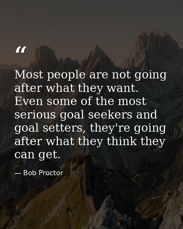 Most people are not going after what they want. Even some of the most serious goal seekers and goal setters, they're goi — Bob Proctor