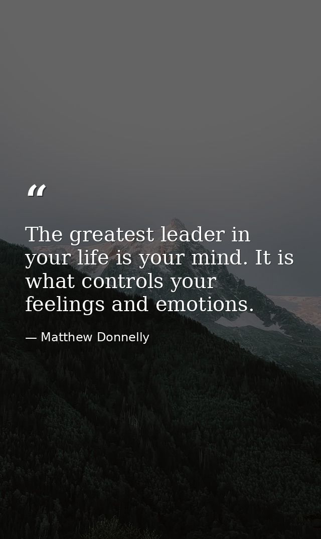 The greatest leader in your life is your mind. It is what controls your feelings and emotions. — Matthew Donnelly