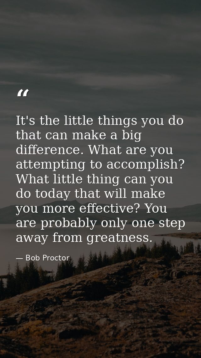 It's the little things you do that can make a big difference. What are you attempting to accomplish? What little thing c — Bob Proctor