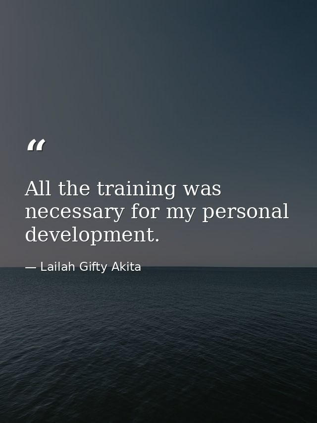 All the training was necessary for my personal development. — Lailah Gifty Akita