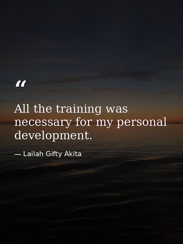 All the training was necessary for my personal development. — Lailah Gifty Akita