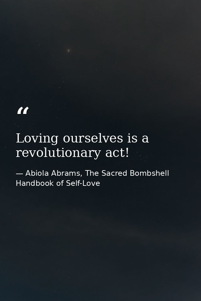 Loving ourselves is a revolutionary act! — Abiola Abrams, The Sacred Bombshell Handbook of Self-Love
