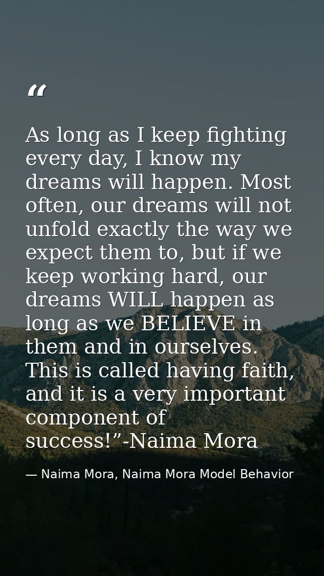 As long as I keep fighting every day, I know my dreams will happen. Most often, our dreams will not unfold exactly the w — Naima Mora, Naima Mora Model Behavior